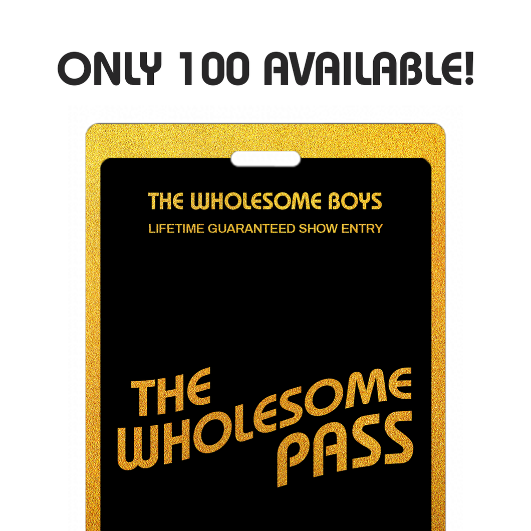 THE WHOLESOME PASS - Lifetime Show Entry! (Only 100 Available)